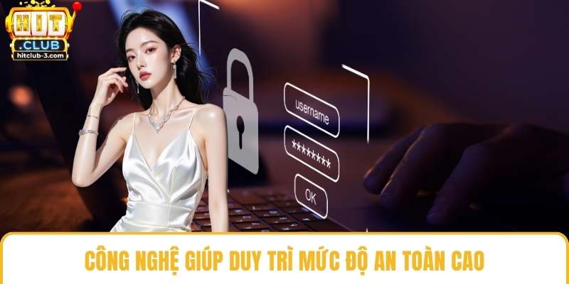 Công nghệ giúp duy trì mức độ an toàn cao